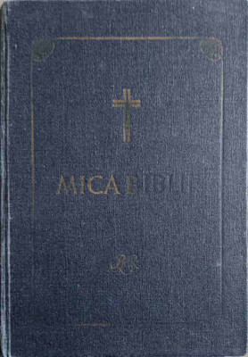 MICA BIBLIE-TIPARITA SUB INDRUMAREA SI CU PURTAREA DE GRIJA A PREA FERICITULUI PARINTE JUSTINIAN PATRIARHUL BOR foto