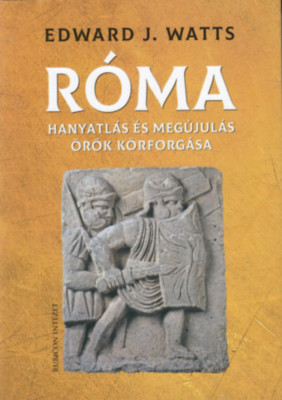 R&amp;oacute;ma - Hanyatl&amp;aacute;s &amp;eacute;s meg&amp;uacute;jul&amp;aacute;s &amp;ouml;r&amp;ouml;k k&amp;ouml;rforg&amp;aacute;sa - Edward J. Watts foto