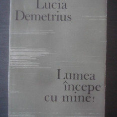 Lumea incepe cu mine : roman / Lucia Demetrius