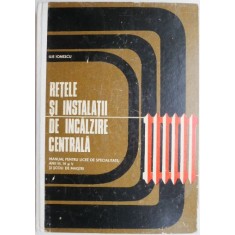 Retele si instalatii de incalzire centrala. Manual pentru licee de specialitate, anii III, IV si V si scoli de maistri &ndash; Ilie Ionescu
