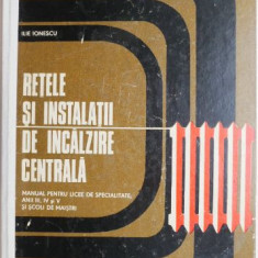 Retele si instalatii de incalzire centrala. Manual pentru licee de specialitate, anii III, IV si V si scoli de maistri – Ilie Ionescu