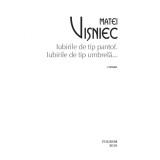 Iubirile de tip pantof. Iubirile de tip umbrela ... - Matei Visniec