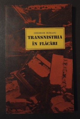 Gheorghe Budeanu - Transnistria &amp;icirc;n flăcări: reportajele unui corespondent de răz foto