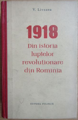 V. Liveanu - 1918 Din Istoria Luptelor Revolutionare din Romania foto