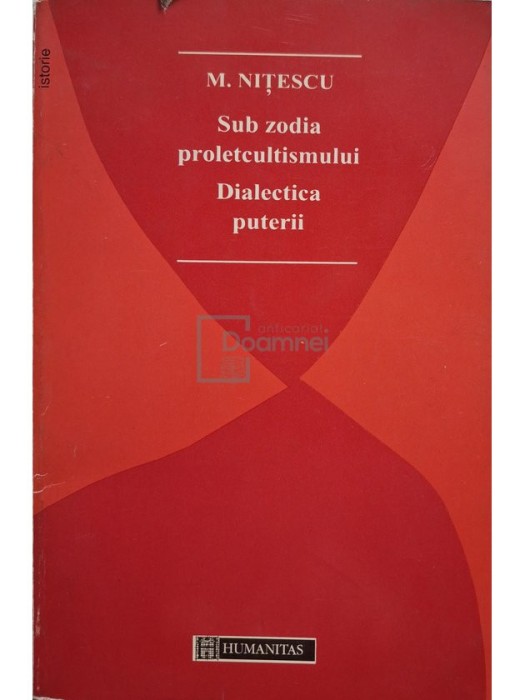 M. Nitescu - Sub zodia proletcultismului. Dialectica puterii (Editia: 1995)