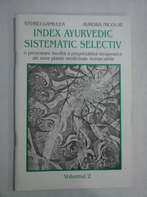 INDEX AYURVEDIC SISTEMATIC SELECTIV o prezentare inedita a proprietatilor terapeutice ale unor plante medicinale remarcabile vol.2 - And foto