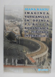 IMAGINEA VATICANULUI IN OPINIA PUBLICA ROMANEASCA IN PERIOADA INTERBELICA de IOANA RAICIU , 2008