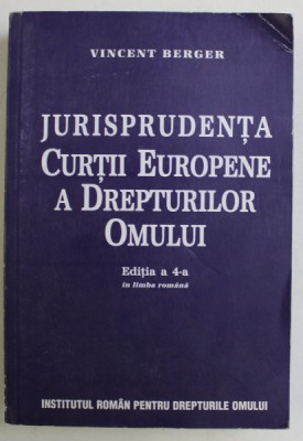 JURISPRUDENTA CURTII EUROPENE A DREPTURILOR OMULUI , EDITIA A IV - A IN LIMBA ROMANA de VINCENT BERGER , 2003 foto