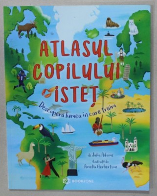 ATLASUL COPILULUI ISTET , DESCOPERA LUMEA IN CARE TRAIM de JULIA ADAMS si AMELIA HERBERTSON , 2022 foto