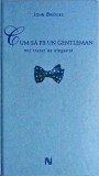 Cumpara ieftin John Bridges - Cum sa fii un gentleman. Mic tratat de eleganta. Carte dezvoltare personala barbati, eticheta, rafinament. Nemira, Bonton, cartonata