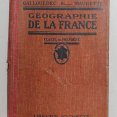 GEOGRAPHIE DE LA FRANCE -CLASSE PREMIERE par L. GALLOUEDEC ...J. MARTIN , EDITIE INTERBELICA *MICI DEFECTE COPERTA