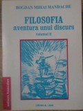FILOSOFIA AVENTURA UNUI DISCURS VOL.2-BOGDAN MIHAI MANDACHE-232976