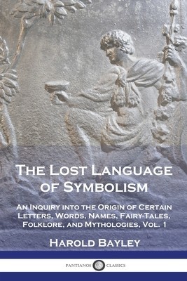 The Lost Language of Symbolism: An Inquiry into the Origin of Certain Letters, Words, Names, Fairy-Tales, Folklore, and Mythologies, Vol. 1 foto