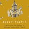 Bully Pulpit: Confronting the Problem of Spiritual Abuse in the Church