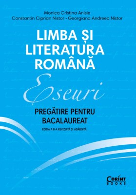 Eseuri. Pregatire Pentru Bacalaureat. Limba si Literatura Romana, Monica Cristina Anisie, Constantin Ciprian Nistor, Georgiana Andreea Nistor - Editur foto