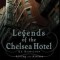 Legends of the Chelsea Hotel: Living with the Artists and Outlaws of New York&#039;s Rebel Mecca