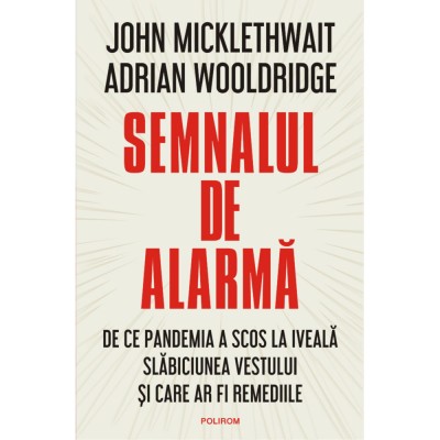 Semnalul de alarma. De ce pandemia a scos la iveala slabiciunea Vestului si care ar fi remediile, John Micklewait, Adrian Wooldridge foto