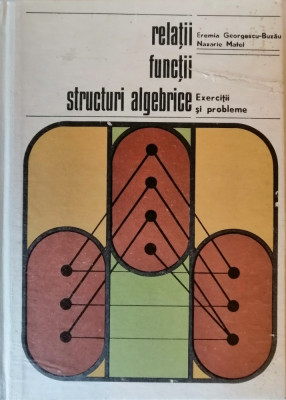 Relatii, functii, structuri algebrice, E. Georgescu-Buzau, 1973 foto