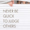 Never Be Quick To Judge Others