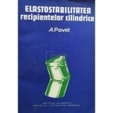 A. Pavel - Elastostabilitatea recipientelor cilindrice (Editia: 1983)