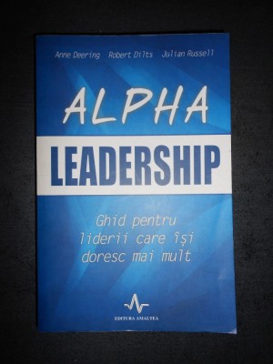 ANNE DEERING - ALPHA LEADERSHIP * GHID PENTRU LIDERII CARE ISI DORESC MULT foto