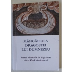 MANGAIEREA DRAGOSTEI LUI DUMNEZEU , MAREA RANDUIALA DE RUGACIUNE CATRE SFINTII TAMADUITORI , editie ingrijita de L.S. DESARTOVICI , 2021