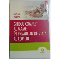 GHIDUL COMPLET AL MAMEI IN PRIMUL AN DE VIATA AL COPILULUI de KATHLEEN HUGGINS , 2010