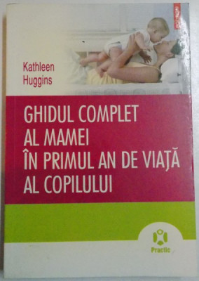 GHIDUL COMPLET AL MAMEI IN PRIMUL AN DE VIATA AL COPILULUI de KATHLEEN HUGGINS , 2010 foto