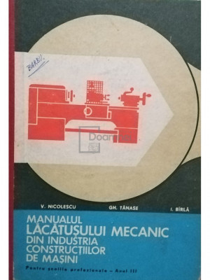 V. Nicolescu - Manualul lacatusului mecanic din industria constructiilor de masini pentru scoli profesionale, anul III (editia 1972) foto