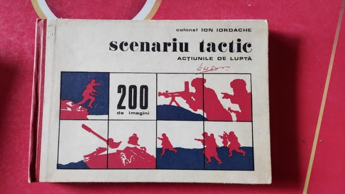 SCENARIU TACTIC. ACTIUNILE DE LUPTA IN 200 DE IMAGINI - ION IORDACHE