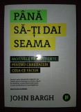 JOHN BARGH - P&Acirc;NĂ SĂ-ȚI DAI SEAMA