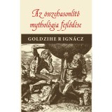 Az &ouml;sszehasonl&iacute;t&oacute; mythologia fejlőd&eacute;se - Goldziher Ign&aacute;c