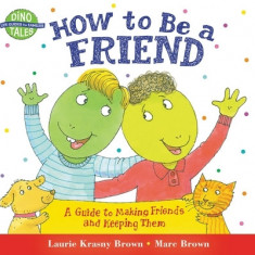 How to Be a Friend: A Guide to Making Friends and Keeping Them