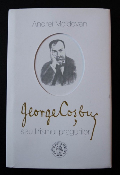 Andrei Moldovan - George Coșbuc sau lirismul pragurilor (ed. a IV-a)