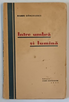 INTRE UMBRA SI LUMINA de BARBU DANCIULESCU , 1937 , DEDICATIE * foto