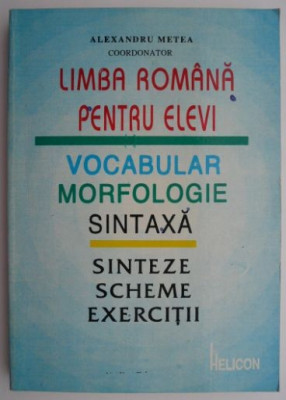 Limba romana pentru elevi. Vocabular, morfologie, sintaxa (Sinteze, scheme si exercitii) &amp;ndash; Alexandru Metea foto