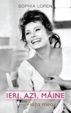 Ieri, azi, m&acirc;ine. Viața mea - Hardcover - Sophia Loren - RAO