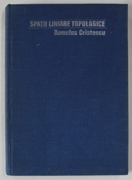 SPATII LINIARE TOPOLOGICE,BUCURESTI 1974-ROMULUS CRISTESCU
