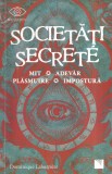 Dominique Labarriere - Societati secrete. Mit, adevar, plasmuire, impostura