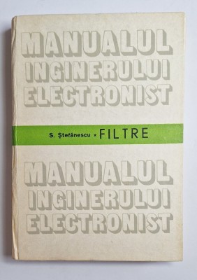 Manualul inginerului electronist. Filtre &amp;ndash; Aut. Sofronie Ștefănescu, Ed. Tehnică, 1987 foto