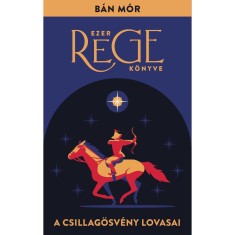 A Csillag&ouml;sv&eacute;ny lovasai - Ezer rege k&ouml;nyve - B&aacute;n M&oacute;r