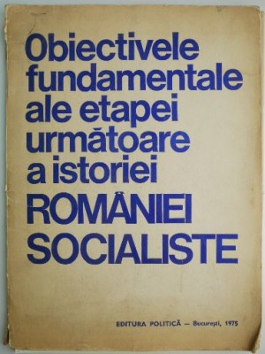 Obiectivele fundamentale ale etapei urmatoare a istoriei Romaniei Socialiste foto
