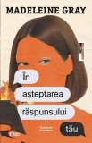 &Icirc;n așteptarea răspunsului tău - Paperback brosat - Madeleine Gray - Trei
