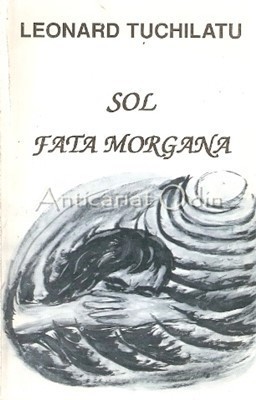 Sol. Fata Morgana. Poezie Si Proza - Leonard Tuchilatu foto