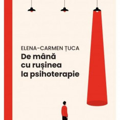 De mână cu rușinea la psihoterapie - Paperback brosat - Elena-Carmen Țuca - Curtea Veche