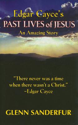 Edgar Cayce&#039;s Past Lives of Jesus: An Amazing Story