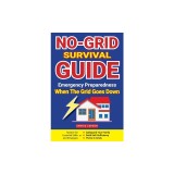 No-Grid Survival Guide: Master the Essential Skills and Strategies to Safeguard Your Family, Build Self-Sufficiency, and Thrive in Crisis