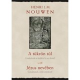 A t&uuml;kr&ouml;n t&uacute;l, J&eacute;zus nev&eacute;ben - Gondolatok a hal&aacute;lr&oacute;l &eacute;s az &eacute;letről - Gondolatok a lelki vezet&eacute;sről - Henri J. M. Nouwen