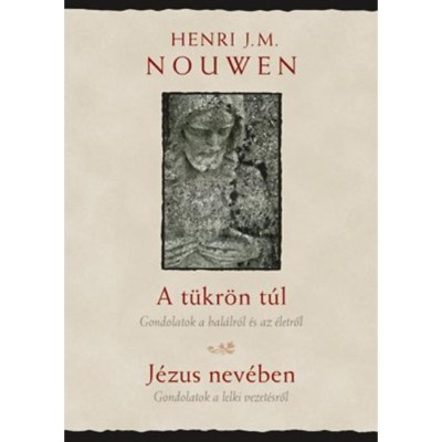A t&amp;uuml;kr&amp;ouml;n t&amp;uacute;l, J&amp;eacute;zus nev&amp;eacute;ben - Gondolatok a hal&amp;aacute;lr&amp;oacute;l &amp;eacute;s az &amp;eacute;letről - Gondolatok a lelki vezet&amp;eacute;sről - Henri J. M. Nouwen foto