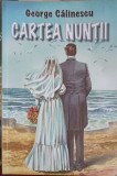 CARTEA NUNTII-GEORGE CALINESCU-357615